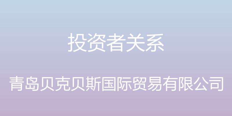 投资者关系 - 青岛贝克贝斯国际贸易有限公司